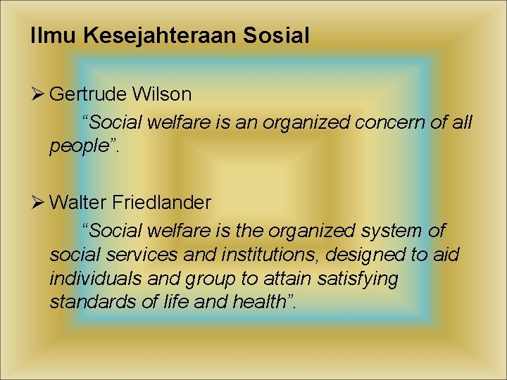 Ilmu Kesejahteraan Sosial Ø Gertrude Wilson “Social welfare is an organized concern of all