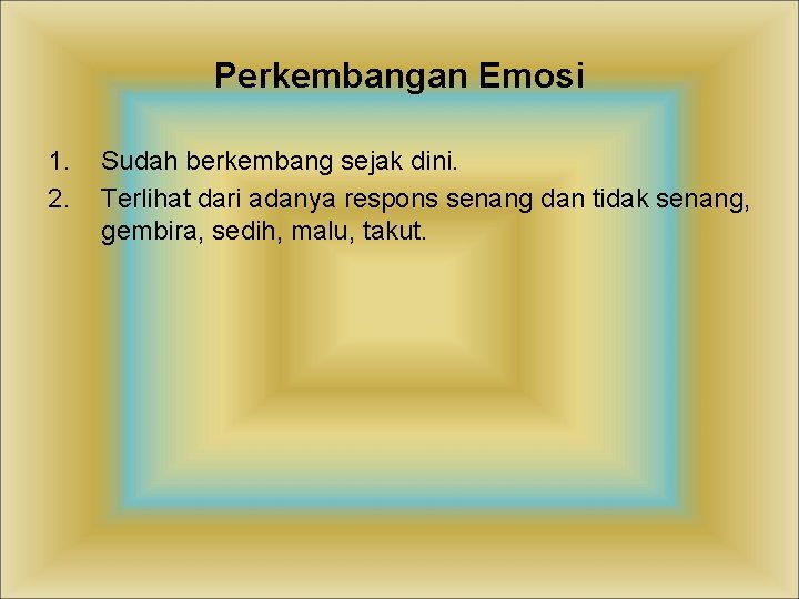 Perkembangan Emosi 1. 2. Sudah berkembang sejak dini. Terlihat dari adanya respons senang dan