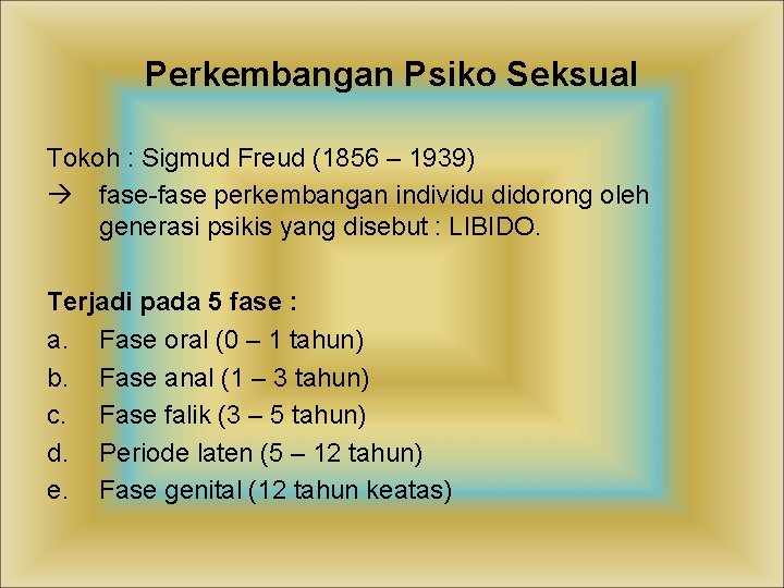 Perkembangan Psiko Seksual Tokoh : Sigmud Freud (1856 – 1939) fase-fase perkembangan individu didorong