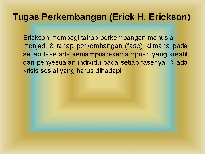 Tugas Perkembangan (Erick H. Erickson) Erickson membagi tahap perkembangan manusia menjadi 8 tahap perkembangan