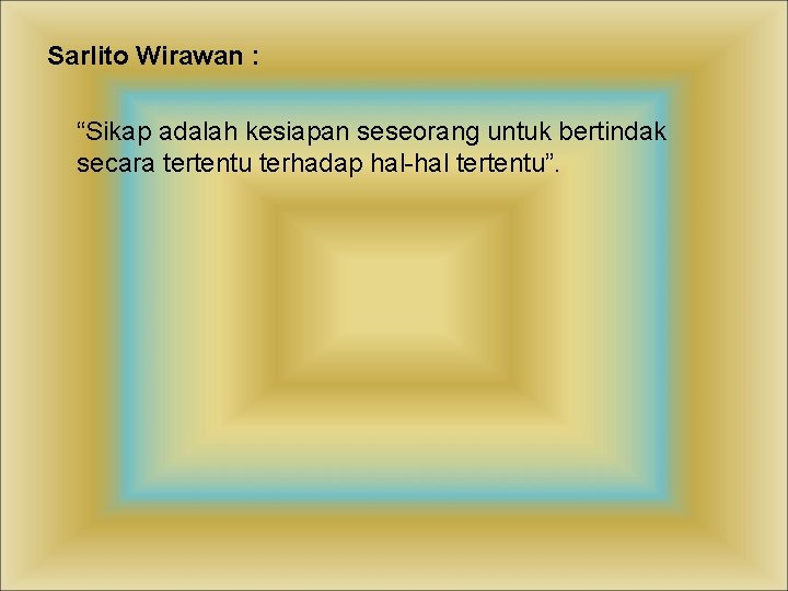 Sarlito Wirawan : “Sikap adalah kesiapan seseorang untuk bertindak secara tertentu terhadap hal-hal tertentu”.