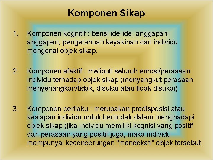 Komponen Sikap 1. Komponen kognitif : berisi ide-ide, anggapan, pengetahuan keyakinan dari individu mengenai