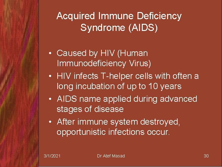 Acquired Immune Deficiency Syndrome (AIDS) • Caused by HIV (Human Immunodeficiency Virus) • HIV