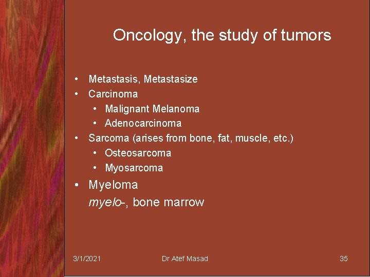 Oncology, the study of tumors • Metastasis, Metastasize • Carcinoma • Malignant Melanoma •