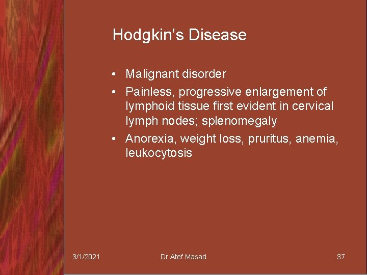 Hodgkin’s Disease • Malignant disorder • Painless, progressive enlargement of lymphoid tissue first evident