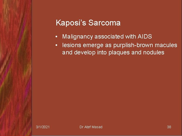 Kaposi’s Sarcoma • Malignancy associated with AIDS • lesions emerge as purplish-brown macules and