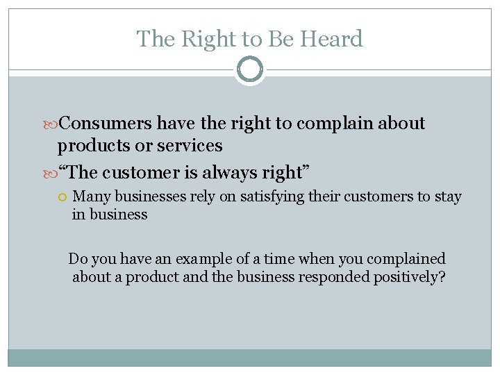 The Right to Be Heard Consumers have the right to complain about products or