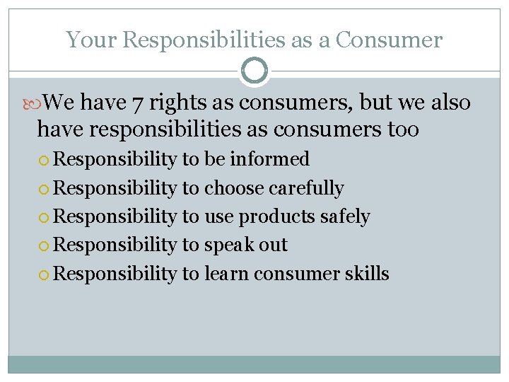 Your Responsibilities as a Consumer We have 7 rights as consumers, but we also