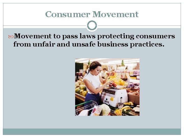 Consumer Movement to pass laws protecting consumers from unfair and unsafe business practices. 