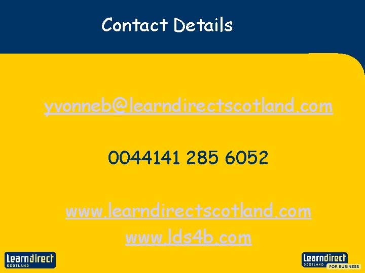 Contact Details yvonneb@learndirectscotland. com 0044141 285 6052 www. learndirectscotland. com www. lds 4 b.