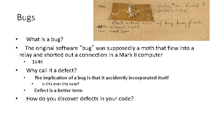 Bugs • • What is a bug? The original software “bug” was supposedly a