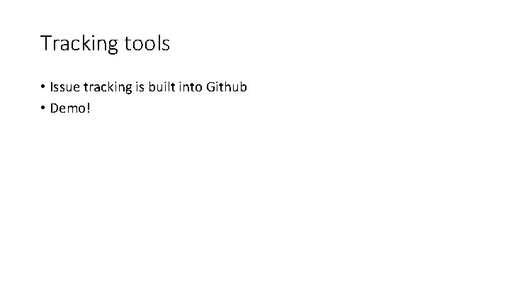 Tracking tools • Issue tracking is built into Github • Demo! 