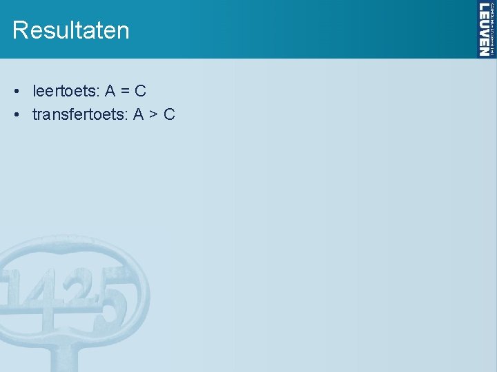 Resultaten • leertoets: A = C • transfertoets: A > C 