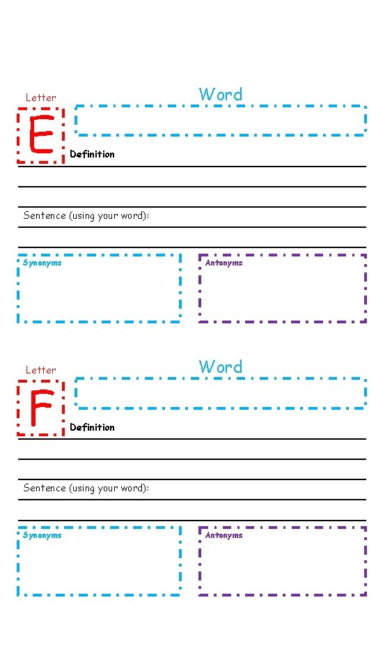 Word Letter E Definition Sentence (using your word): Synonyms Antonyms Word Letter F Definition