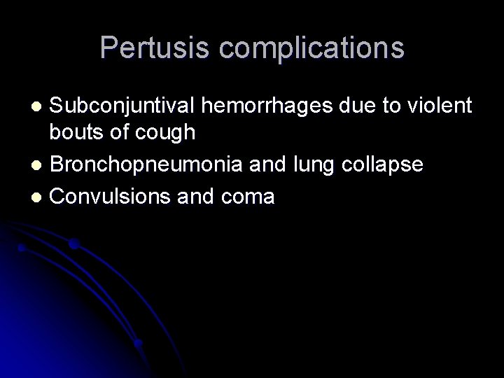 Pertusis complications Subconjuntival hemorrhages due to violent bouts of cough l Bronchopneumonia and lung Pertusis complications Subconjuntival hemorrhages due to violent bouts of cough l Bronchopneumonia and lung