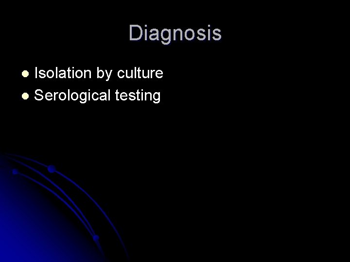 Diagnosis Isolation by culture l Serological testing l Diagnosis Isolation by culture l Serological testing l