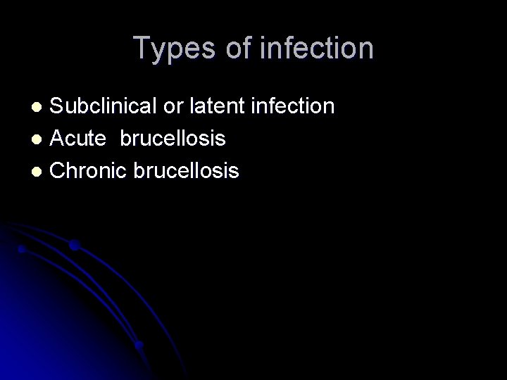 Types of infection Subclinical or latent infection l Acute brucellosis l Chronic brucellosis l Types of infection Subclinical or latent infection l Acute brucellosis l Chronic brucellosis l