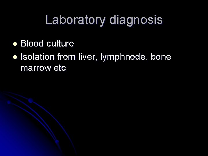 Laboratory diagnosis Blood culture l Isolation from liver, lymphnode, bone marrow etc l Laboratory diagnosis Blood culture l Isolation from liver, lymphnode, bone marrow etc l