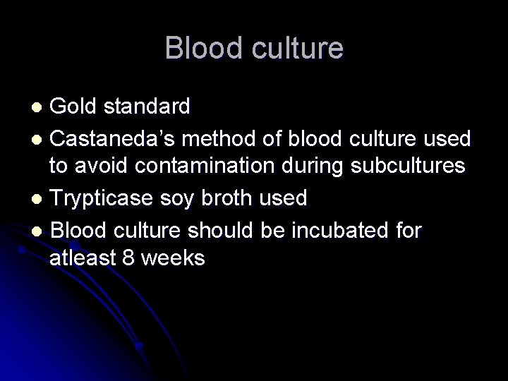 Blood culture Gold standard l Castaneda’s method of blood culture used to avoid contamination Blood culture Gold standard l Castaneda’s method of blood culture used to avoid contamination