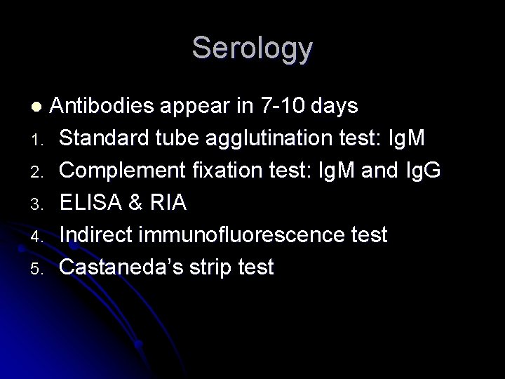 Serology Antibodies appear in 7 -10 days 1. Standard tube agglutination test: Ig. M Serology Antibodies appear in 7 -10 days 1. Standard tube agglutination test: Ig. M
