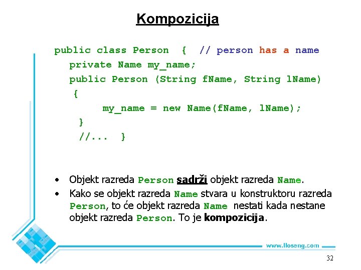 Kompozicija public class Person { // person has a name private Name my_name; public