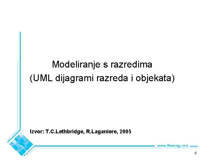 Modeliranje s razredima (UML dijagrami razreda i objekata) Izvor: T. C. Lethbridge, R. Laganiere,
