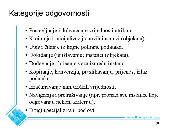 Kategorije odgovornosti • Postavljanje i dohvaćanje vrijednosti atributa. • Kreiranje i inicijalizacija novih instanci