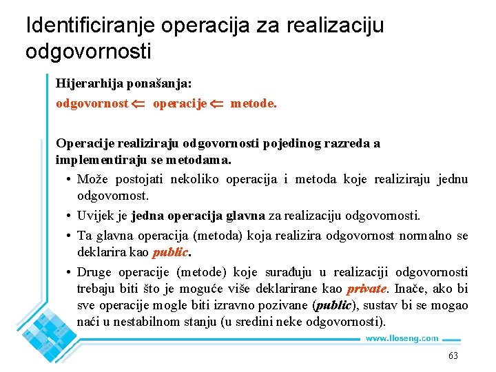 Identificiranje operacija za realizaciju odgovornosti Hijerarhija ponašanja: odgovornost operacije metode. Operacije realiziraju odgovornosti pojedinog