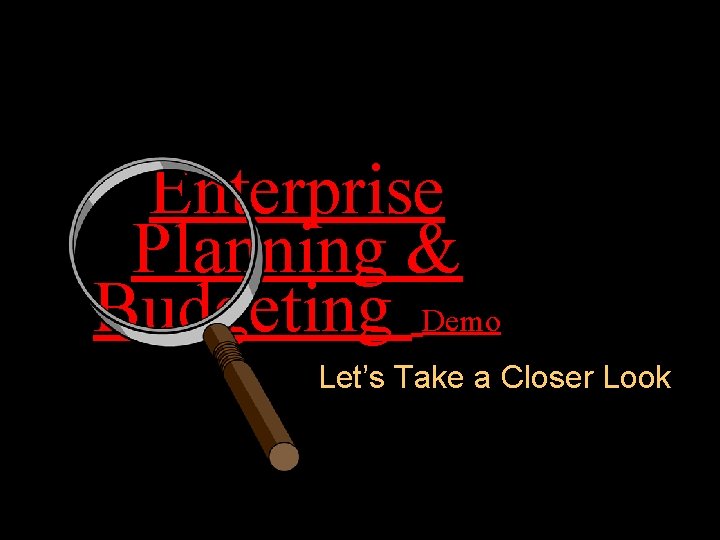 Enterprise Planning & Budgeting Demo Let’s Take a Closer Look 