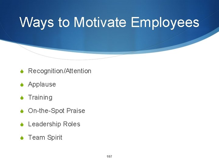 Ways to Motivate Employees S Recognition/Attention S Applause S Training S On-the-Spot Praise S