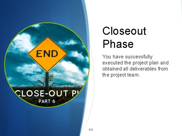 Closeout Phase You have successfully executed the project plan and obtained all deliverables from