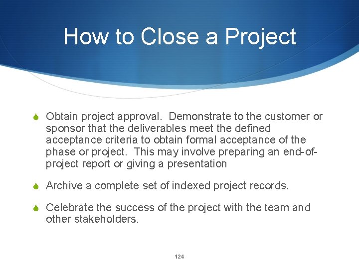 How to Close a Project S Obtain project approval. Demonstrate to the customer or