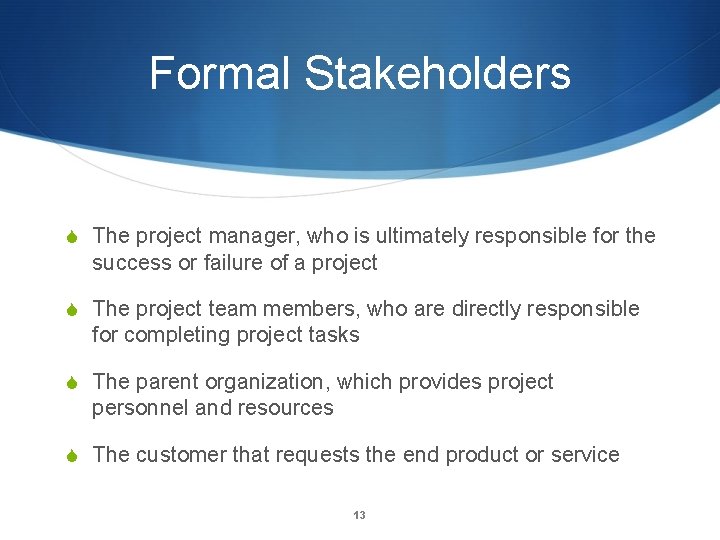 Formal Stakeholders S The project manager, who is ultimately responsible for the success or