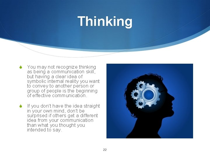 Thinking S You may not recognize thinking as being a communication skill, but having
