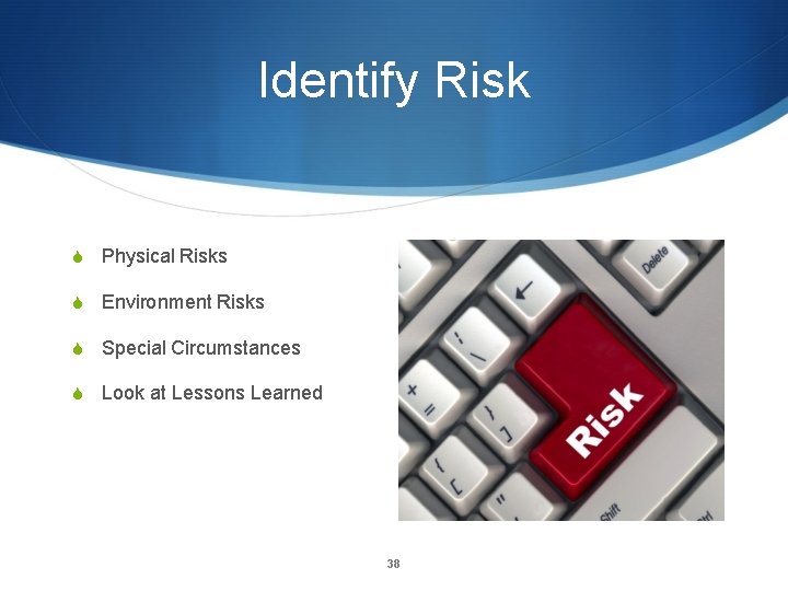 Identify Risk S Physical Risks S Environment Risks S Special Circumstances S Look at