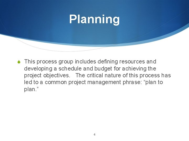 Planning S This process group includes defining resources and developing a schedule and budget