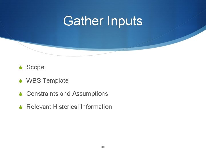 Gather Inputs S Scope S WBS Template S Constraints and Assumptions S Relevant Historical