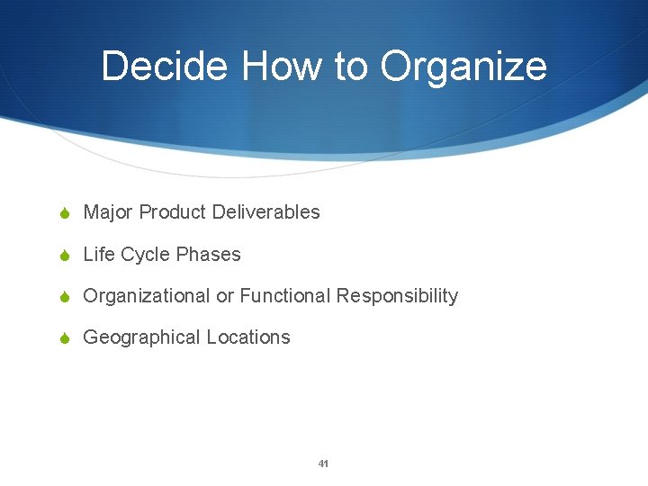 Decide How to Organize S Major Product Deliverables S Life Cycle Phases S Organizational