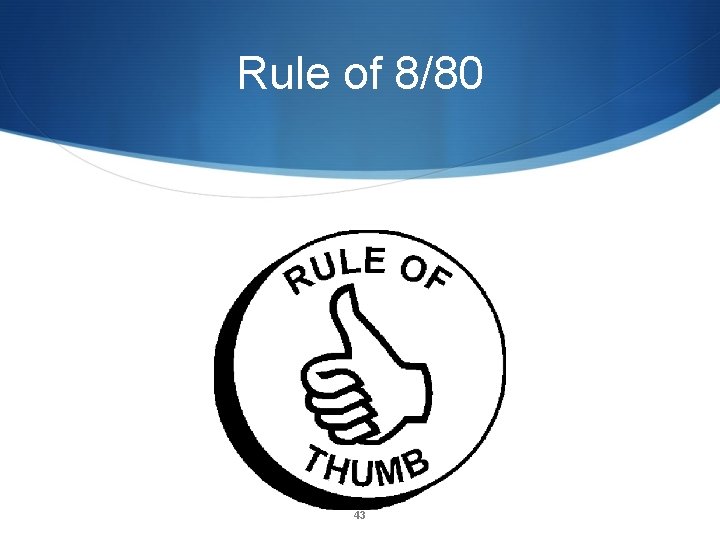 Rule of 8/80 43 