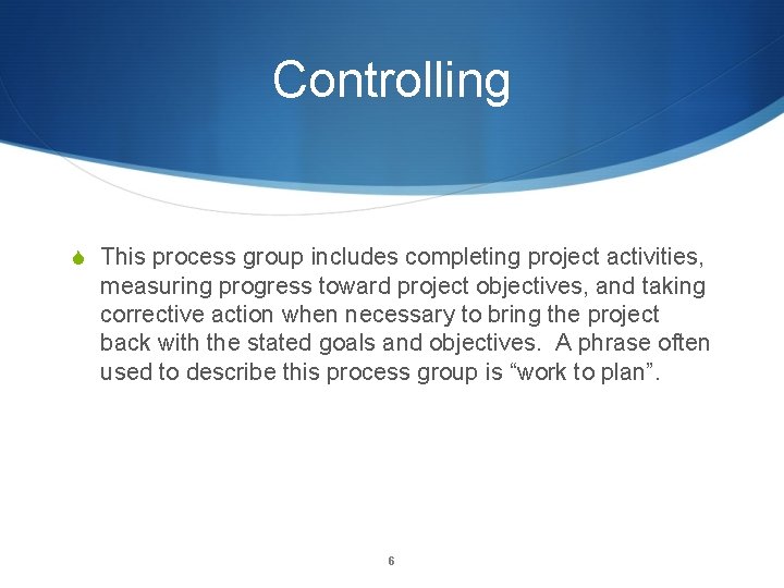 Controlling S This process group includes completing project activities, measuring progress toward project objectives,