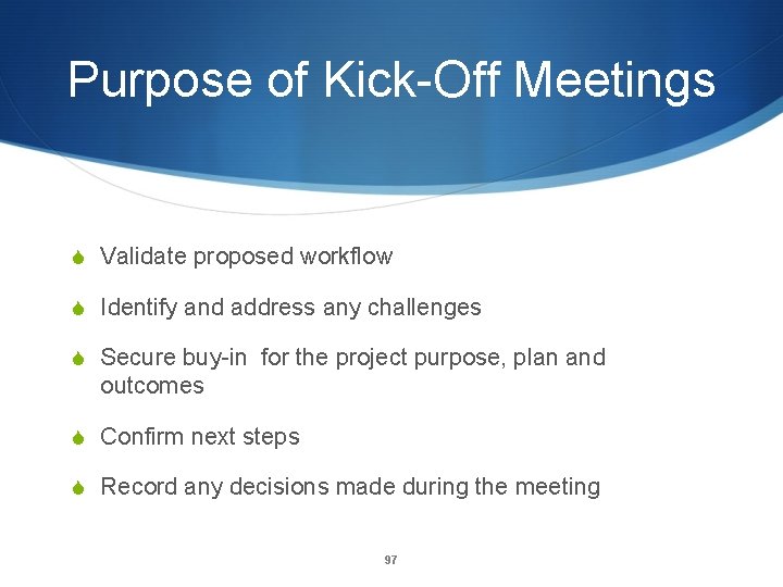 Purpose of Kick-Off Meetings S Validate proposed workflow S Identify and address any challenges