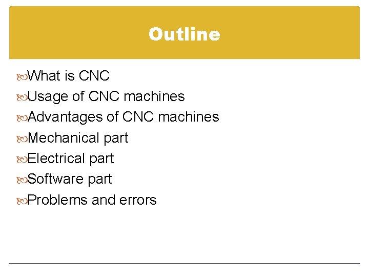 Outline What is CNC Usage of CNC machines Advantages of CNC machines Mechanical part Outline What is CNC Usage of CNC machines Advantages of CNC machines Mechanical part