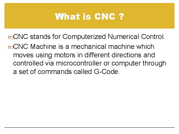 What is CNC ? CNC stands for Computerized Numerical Control. CNC Machine is a What is CNC ? CNC stands for Computerized Numerical Control. CNC Machine is a