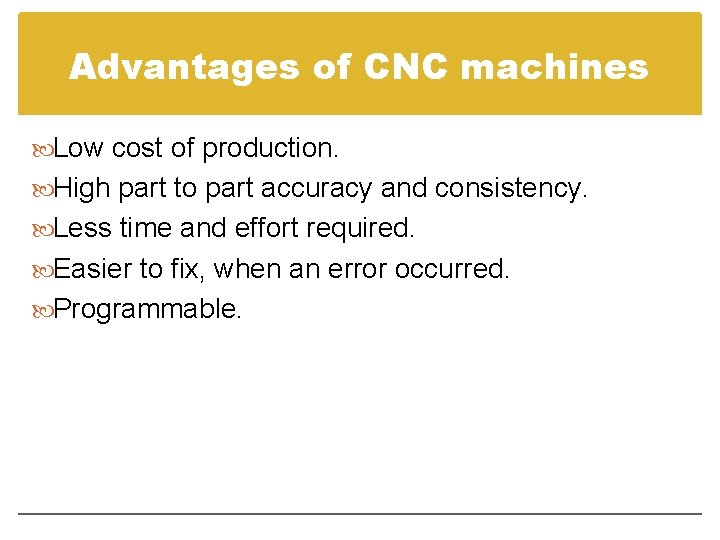 Advantages of CNC machines Low cost of production. High part to part accuracy and Advantages of CNC machines Low cost of production. High part to part accuracy and