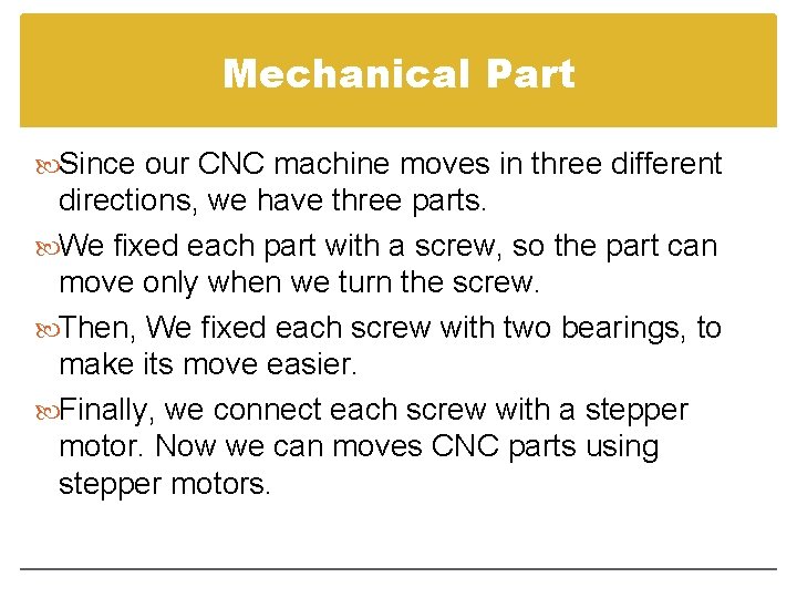 Mechanical Part Since our CNC machine moves in three different directions, we have three Mechanical Part Since our CNC machine moves in three different directions, we have three