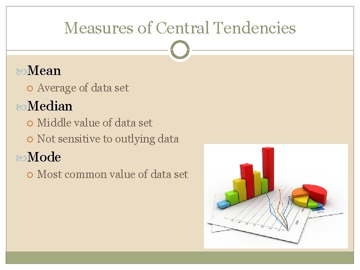 Measures of Central Tendencies Mean Average of data set Median Middle value of data