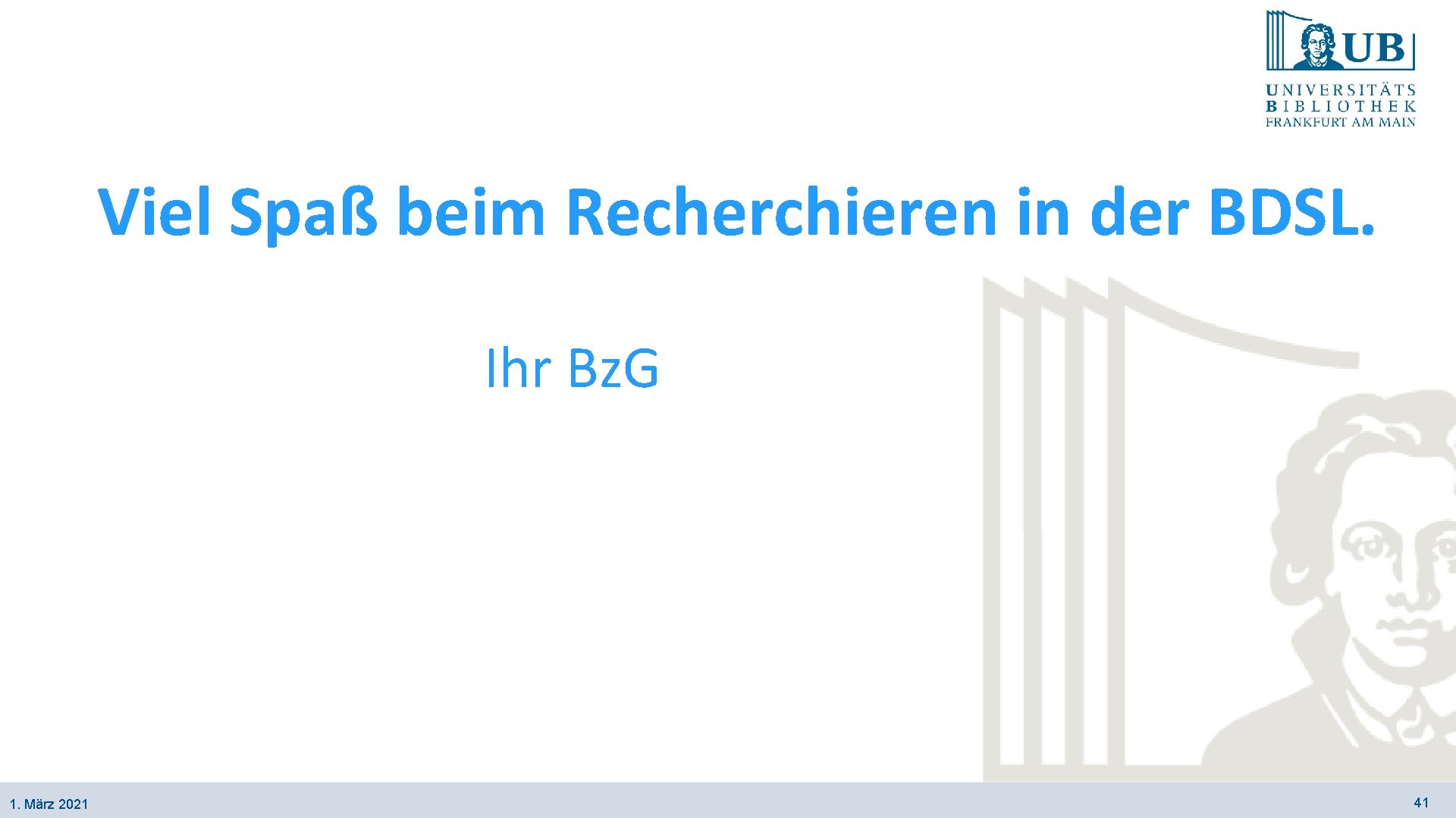 Viel Spaß beim Recherchieren in der BDSL. Ihr Bz. G 1. März 2021 41