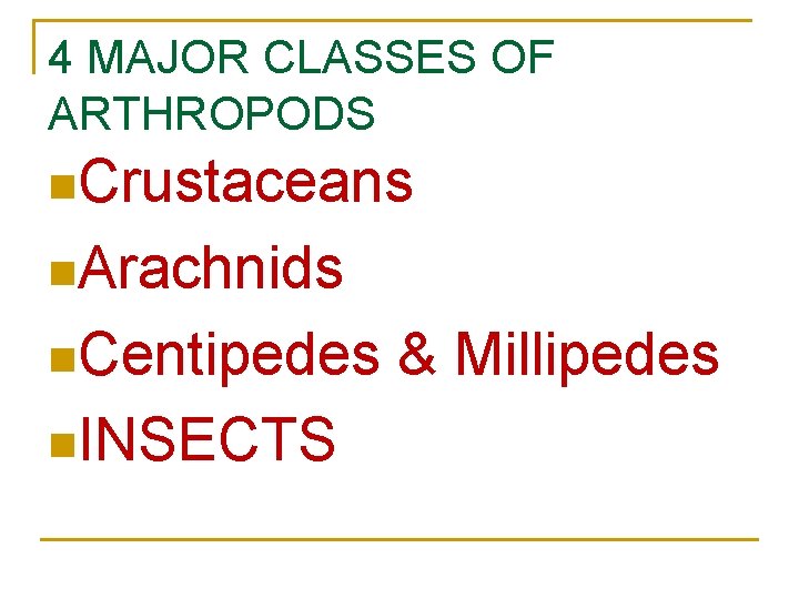 4 MAJOR CLASSES OF ARTHROPODS n. Crustaceans n. Arachnids n. Centipedes n. INSECTS &
