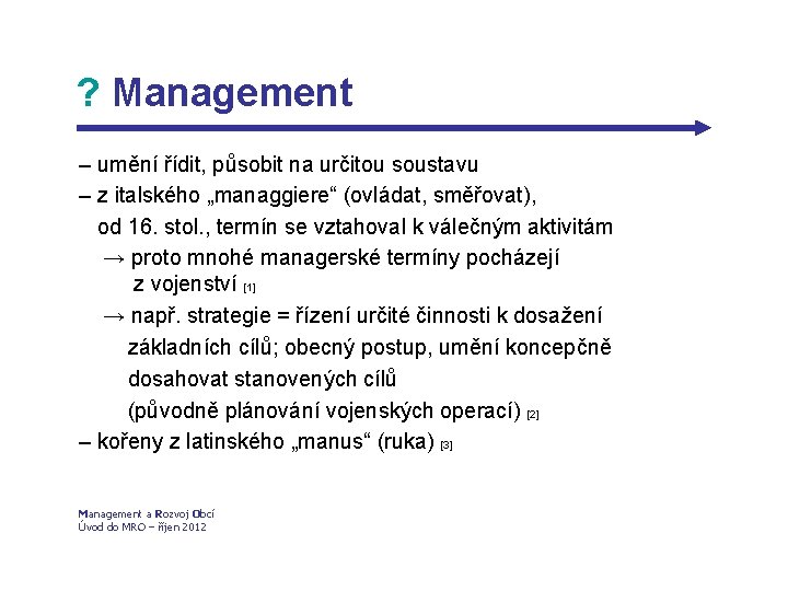 ? Management – umění řídit, působit na určitou soustavu – z italského „managgiere“ (ovládat,