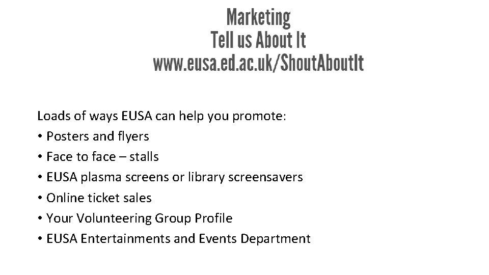 Loads of ways EUSA can help you promote: • Posters and flyers • Face